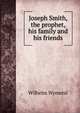 Joseph Smith, the prophet, his family and his friends, Wilhelm Wymetal 
