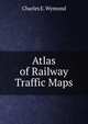 Atlas of Railway Traffic Maps, Charles E. Wymond 