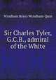 Sir Charles Tyler, G.C.B., admiral of the White, Windham Henry Wyndham-Quin 