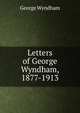 Letters of George Wyndham, 1877-1913, George Wyndham 