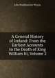 A General History of Ireland: From the Earliest Accounts to the Death of King William Iii, Volume 2, John Huddlestone Wynne 