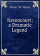 Ravencourt; a Dramatic Legend ., Henry W. Wynn 