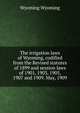 The irrigation laws of Wyoming, codified from the Revised statutes of 1899 and session laws of 1901, 1903, 1905, 1907 and 1909. May, 1909, Wyoming Wyoming 