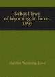 School laws of Wyoming, in force . 1895, statutes Wyoming. Laws 