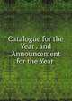 Catalogue for the Year . and Announcement for the Year ., 