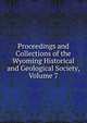 Proceedings and Collections of the Wyoming Historical and Geological Society, Volume 7, 