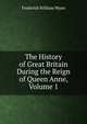 The History of Great Britain During the Reign of Queen Anne, Volume 1, Frederick William Wyon 