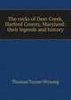 The rocks of Deer Creek, Harford County, Maryland: their legends and history, Thomas Turner Wysong 