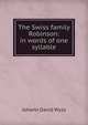The Swiss family Robinson: in words of one syllable, Johann David Wyss 