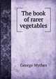 The book of rarer vegetables, George Wythes 