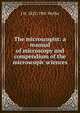 The microscopist: a manual of microscopy and compendium of the microscopic sciences, J H. 1822-1901 Wythe 