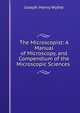 The Microscopist: A Manual of Microscopy, and Compendium of the Microscopic Sciences ., Joseph Henry Wythe 