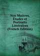 Nos Maitres, Etudes et Portraits Litteraires (French Edition), 