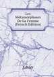 Les Metamorphoses De La Femme (French Edition), Xavier 