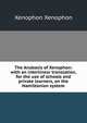 The Anabasis of Xenophon: with an interlinear translation, for the use of schools and private learners, on the Hamiltonian system, Xenophon 