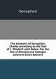 The Anabasis of Xenophon: Chiefly According to the Text of L. Dindorf; with Notes: For the Use of Schools and Colleges (Ancient Greek Edition), Xenophon 