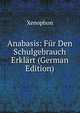 Anabasis: Fur Den Schulgebrauch Erklart (German Edition), Xenophon 