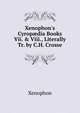 Xenophon's Cyrop?dia Books Vii. & Viii., Literally Tr. by C.H. Crosse, Xenophon 