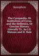 The Cyrop?dia, Or Institution of Cyrus, and the Hellenics, Or Grecian History. Literally Tr., by J.S. Watson and H. Dale, Xenophon 