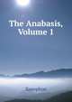 The Anabasis, Volume 1, Xenophon 