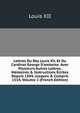 Lettres Du Roy Louis Xii, Et Du Cardinal George D'amboise. Avec Plusieurs Autres Lettres, M?moires & Instructions ?crites Depuis 1504, Jusques & Compris 1514, Volume 2 (French Edition), Louis XII 