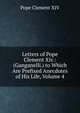 Letters of Pope Clement Xiv.: (Ganganelli.) to Which Are Prefixed Anecdotes of His Life, Volume 4, Pope Clement XIV 