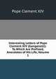 Interesting Letters of Pope Clement XIV (Ganganelli): To Which Are Prefixed, Anecdotes of His Life, Volume 1, Pope Clement XIV 