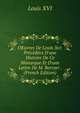 OEuvres De Louis Xvi: Pr?c?d?es D'une Histoire De Ce Monarque Et D'une Lettre De M. Berryer . (French Edition), Louis XVI 