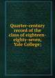 Quarter-century record of the class of eighteen-eighty-seven, Yale College;, 