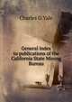 General index to publications of the California State Mining Bureau, Charles G Yale 