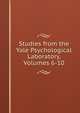 Studies from the Yale Psychological Laboratory, Volumes 6-10, 
