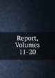 Report, Volumes 11-20, 