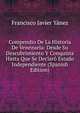 Compendio De La Historia De Venezuela: Desde Su Descubrimiento Y Conquista Hasta Que Se Declaro Estado Independiente (Spanish Edition), Francisco Javier Yanez 