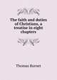 The faith and duties of Christians, a treatise in eight chapters, Thomas Burnet 