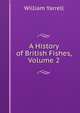 A History of British Fishes, Volume 2, William Yarrell 