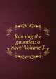 Running the gauntlet: a novel Volume 3, 