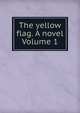 The yellow flag. A novel Volume 1, 
