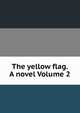 The yellow flag. A novel Volume 2, 