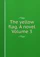 The yellow flag. A novel Volume 3, 