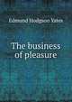 The business of pleasure, Edmund Hodgson Yates 