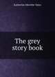The grey story book, Katherine Merritte Yates 