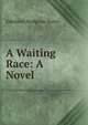 A Waiting Race: A Novel, Edmund Hodgson Yates 