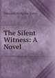 The Silent Witness: A Novel, Edmund Hodgson Yates 