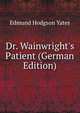 Dr. Wainwright's Patient (German Edition), Edmund Hodgson Yates 