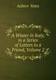 A Winter in Italy, in a Series of Letters to a Friend, Volume 2, Ashton Yates 