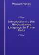 Introduction to the Hindoostanee Language: In Three Parts, William Yates 