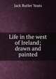 Life in the west of Ireland; drawn and painted, Jack Butler Yeats 