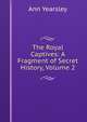 The Royal Captives: A Fragment of Secret History, Volume 2, Ann Yearsley 