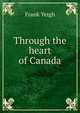 Through the heart of Canada, Frank Yeigh 