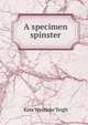 A specimen spinster, Kate Westlake Yeigh 